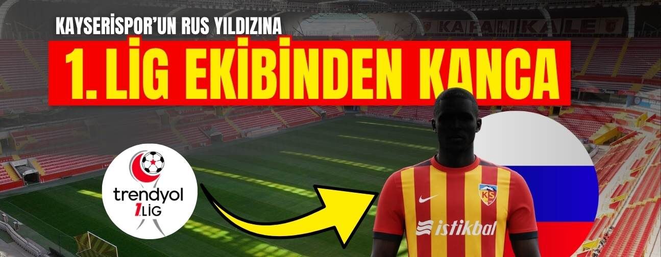 Kayserispor’un Rus yıldızına 1. Lig ekibinden kanca!