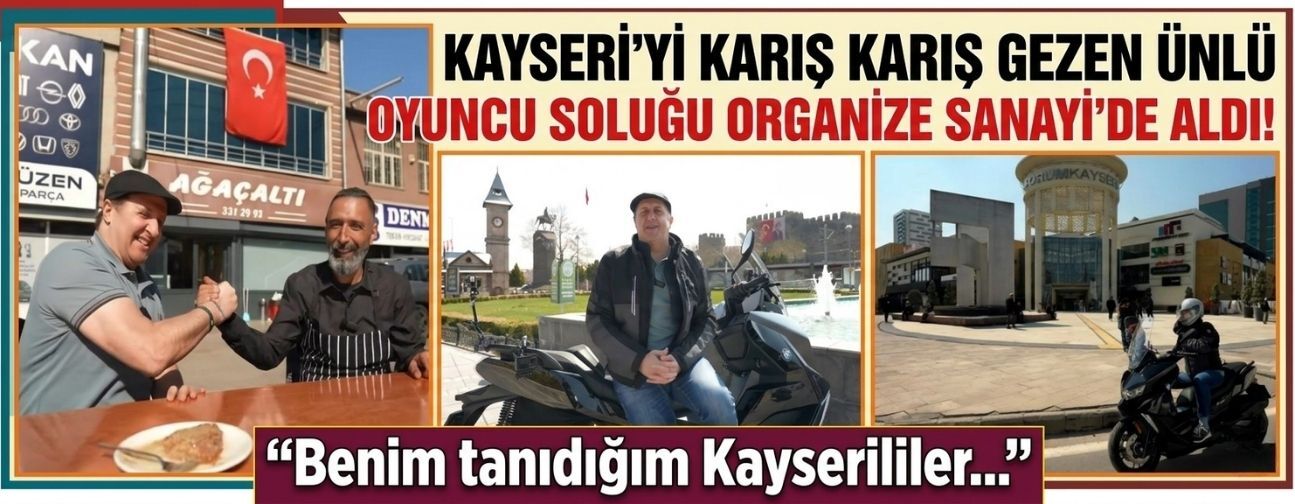 Kayseri’yi karış karış gezen ünlü oyuncu soluğu Organize Sanayi'de aldı!