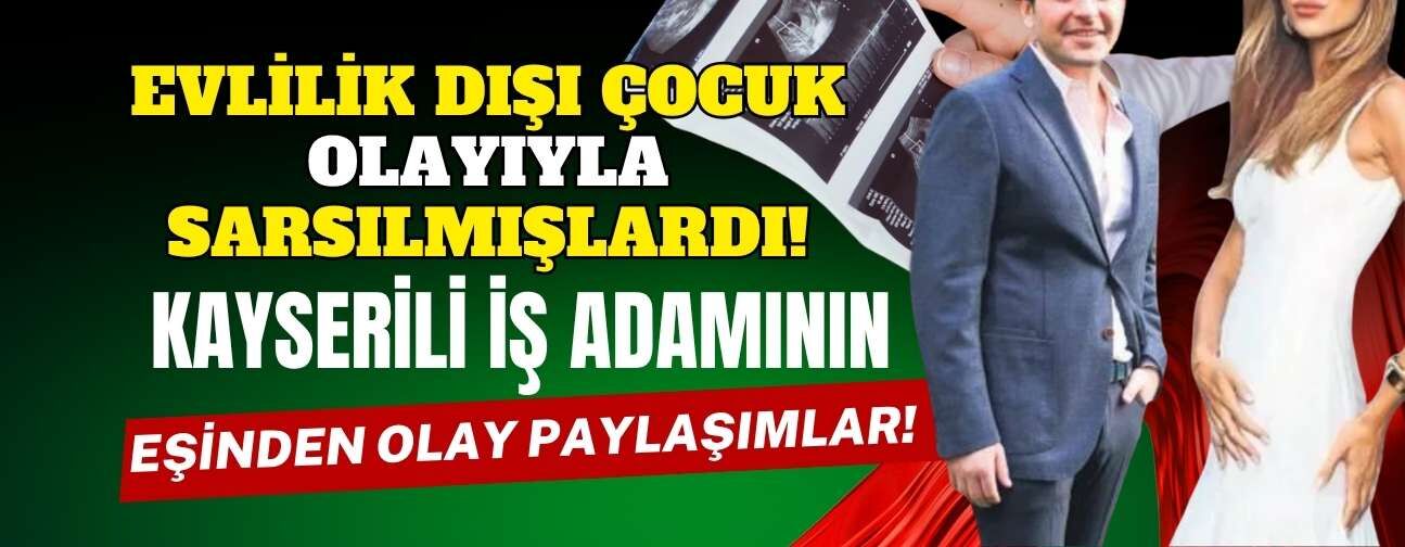 Evlilik dışı çocuk olayıyla sarsılmışlardı! Kayserili iş adamının eşinden dikkat çeken paylaşım