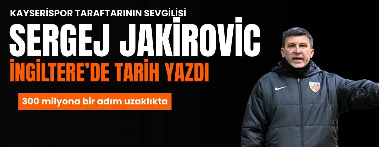 Kayserispor taraftarının sevgilisi Jakirovic İngiltere’de tarih yazdı