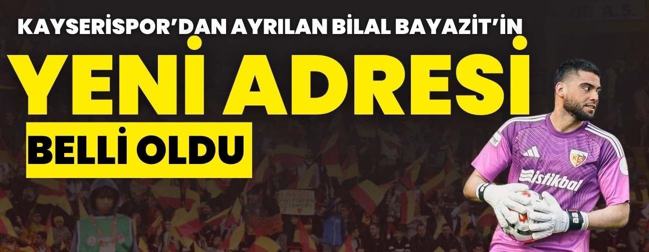 Kayserispor’dan ayrılan Bilal Bayazit’in yeni adresi belli oldu