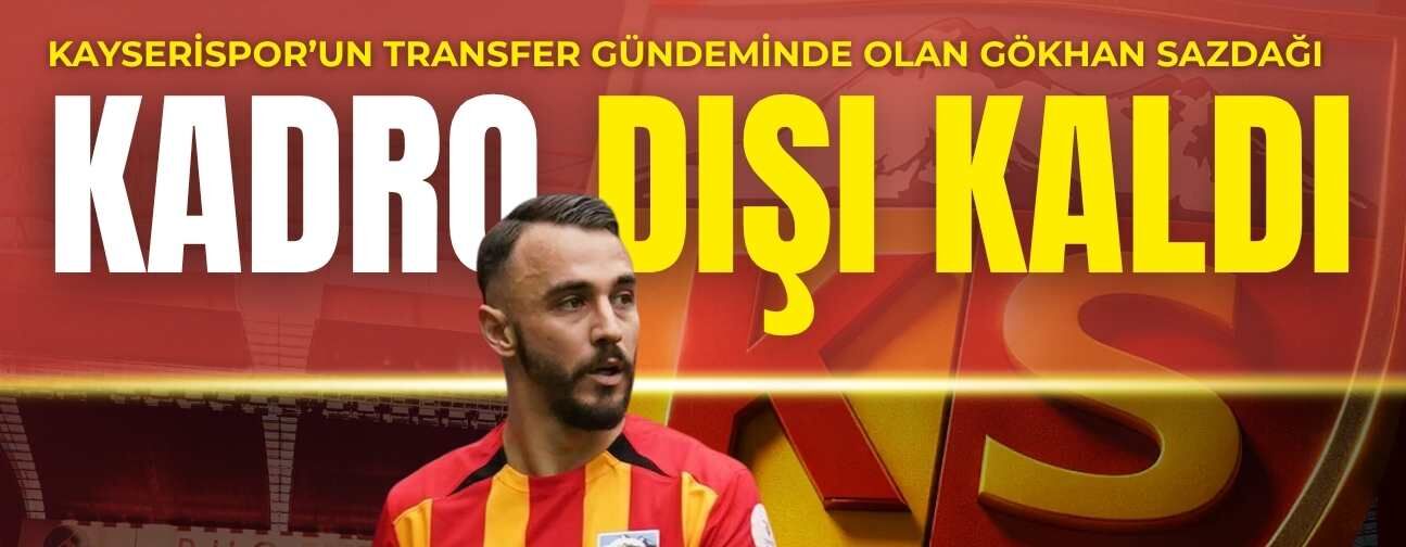 Kayserispor’un transfer gündemindeki Gökhan Sazdağı kadro dışı kaldı