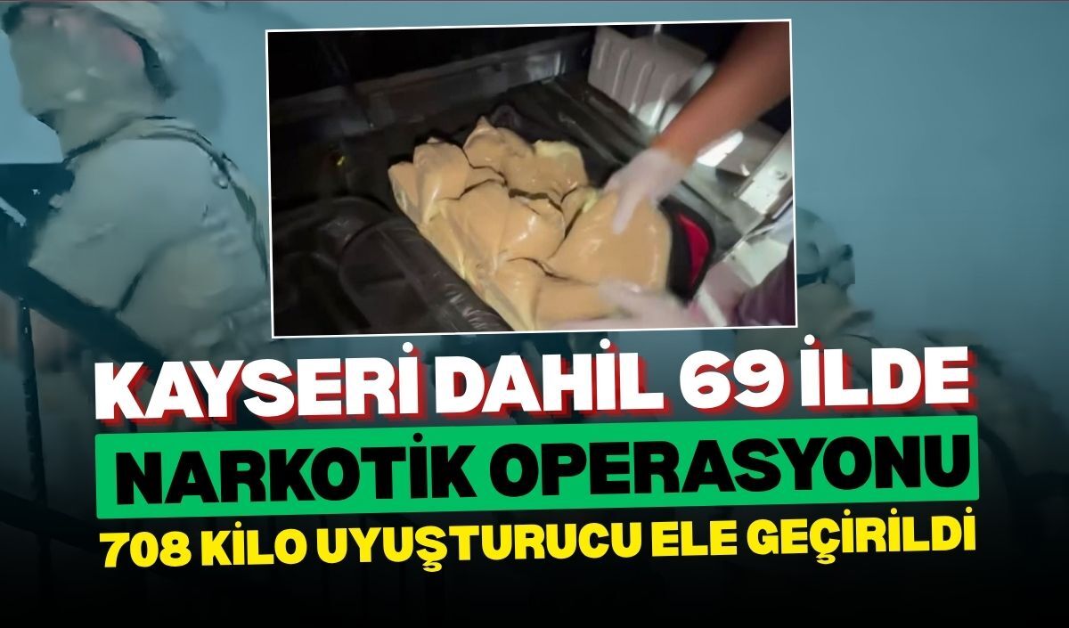 Kayseri dahil 69 ilde narkotik operasyonu: 708 Kilo uyuşturucu ele geçirildi