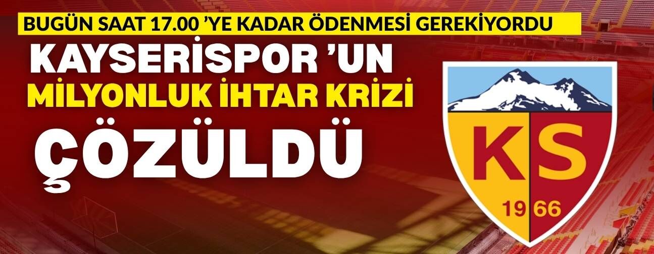 Kayserispor’da milyonluk ihtar krizi çözüldü