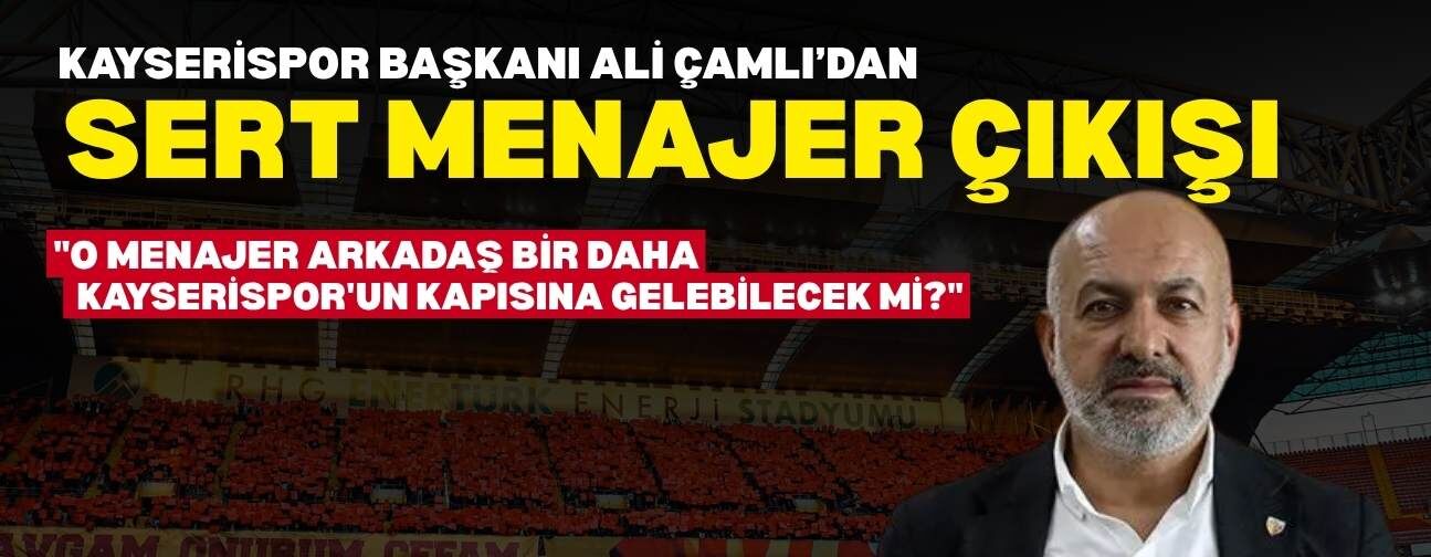 Kayserispor Başkanı Ali Çamlı'dan sert menajer çıkışı!