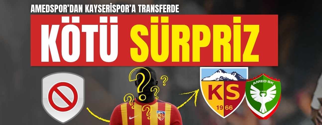 Amedspor’dan Kayserispor’a transferde kötü sürpriz! O isim için devreye girdiler
