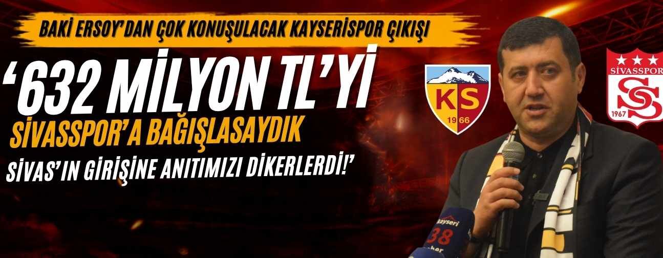 Baki Ersoy’dan Kayserispor çıkışı: 632 Milyon TL’yi Sivasspor’a bağışlasaydık Sivas’ın girişine anıtımızı dikerlerdi