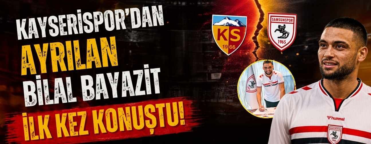 Kayserispor’dan ayrılan Bilal Bayazit ilk kez konuştu