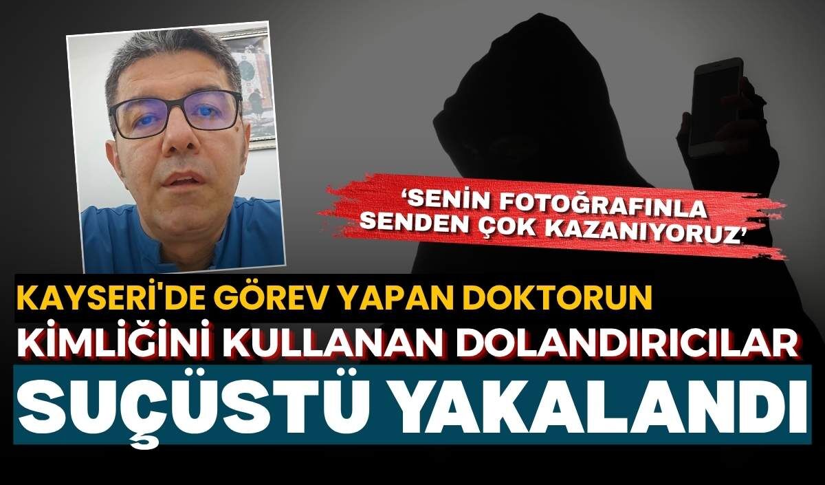 Kayseri'de görev yapan doktorun kimliğini kullanan dolandırıcılar suçüstü yakalandı