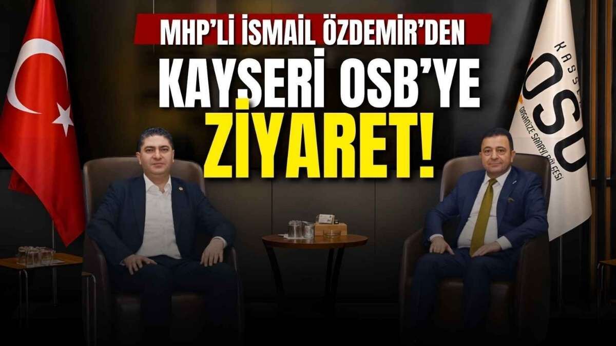 MHP’li İsmail Özdemir’den Kayseri OSB’ye ziyaret!