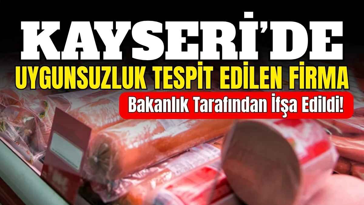 Kayseri’de uygunsuzluk tespit edilen firma, bakanlık tarafından ifşa edildi!