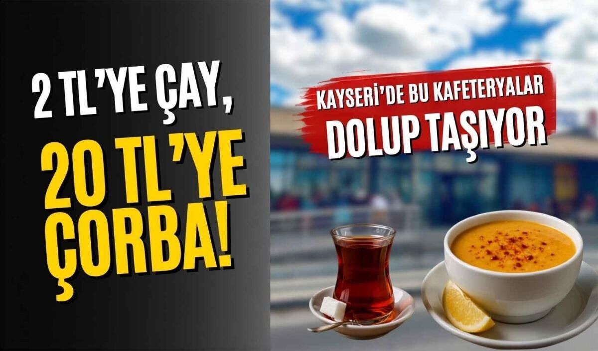 2 TL’ye çay, 20 TL’ye çorba! Kayseri'de bu kafeteryalar dolup taşıyor