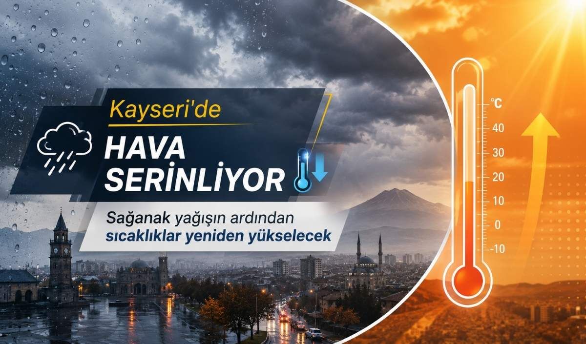 Kayseri'de hava serinliyor: Sağanak yağışın ardından sıcaklıklar yeniden yükselecek