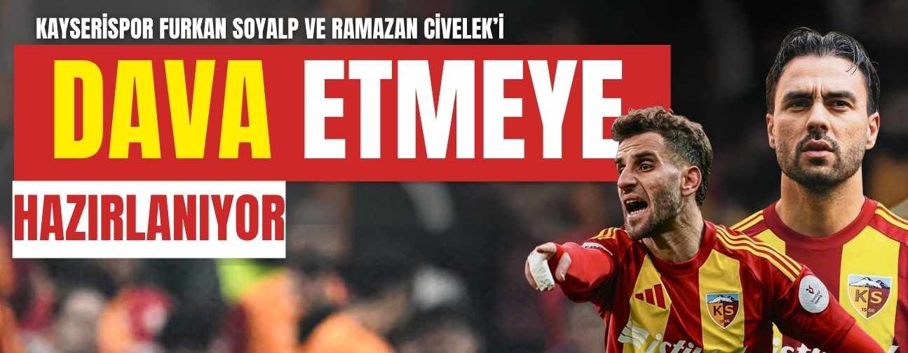 Kayserispor Furkan Soyalp ve Ramazan Civelek’i dava etmeye hazırlanıyor