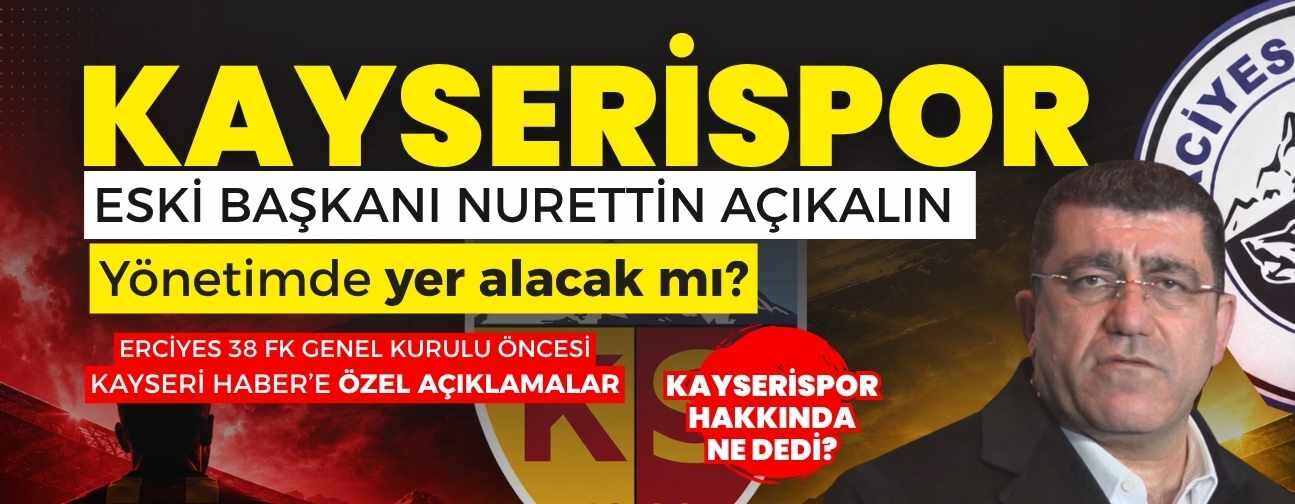 Kayserispor Eski Başkanı Nurettin Açıkalın Erciyes FK yönetiminde yer alacak mı?