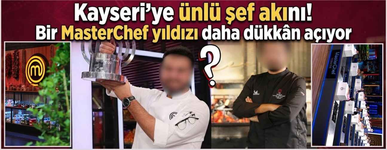 Kayseri’ye ünlü şef akını! Bir MasterChef yıldızı daha dükkân açıyor