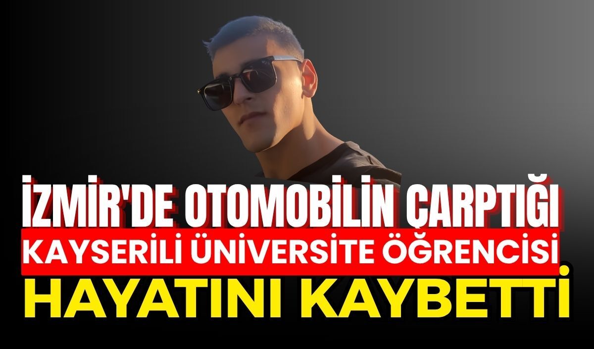 İzmir'de otomobilin çarptığı Kayserili üniversite öğrencisi hayatını kaybetti