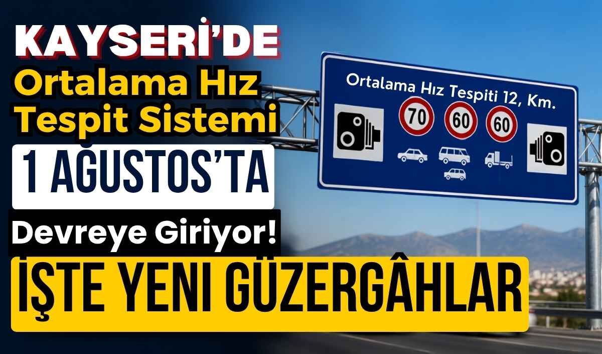 Kayseri'de ortalama hız tespit sistemi 1 Ağustos'ta devreye giriyor: İşte yeni güzergâhlar
