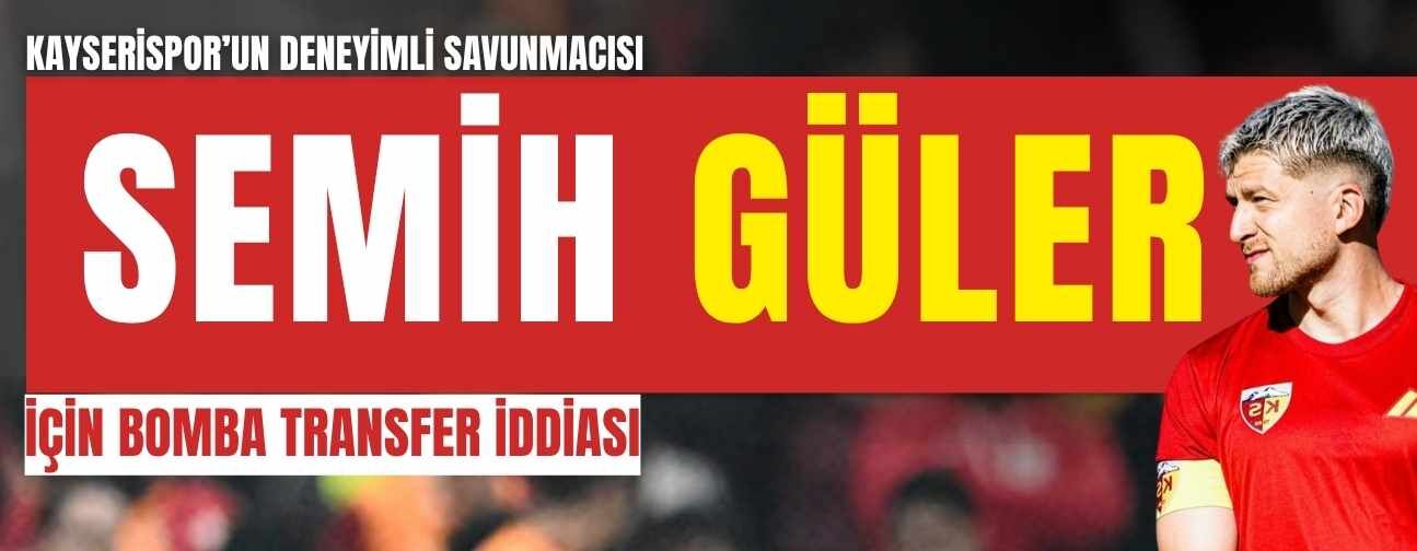 Kayserispor’da Semih Güler için bomba transfer iddiası!