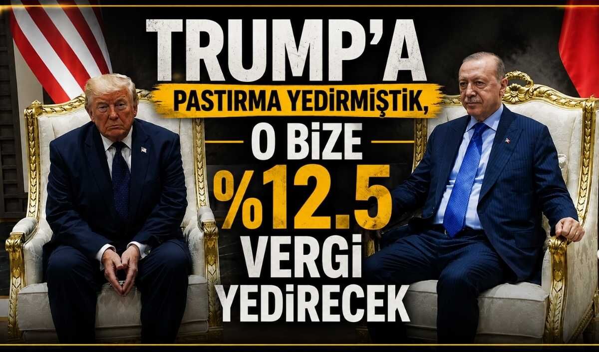 Trump’a pastırma yedirmiştik, O bize %12.5 vergi yedirecek