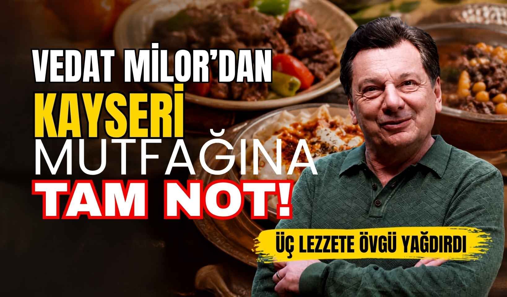 Vedat Milor'dan Kayseri mutfağına tam not! Üç lezzete övgü yağdırdı