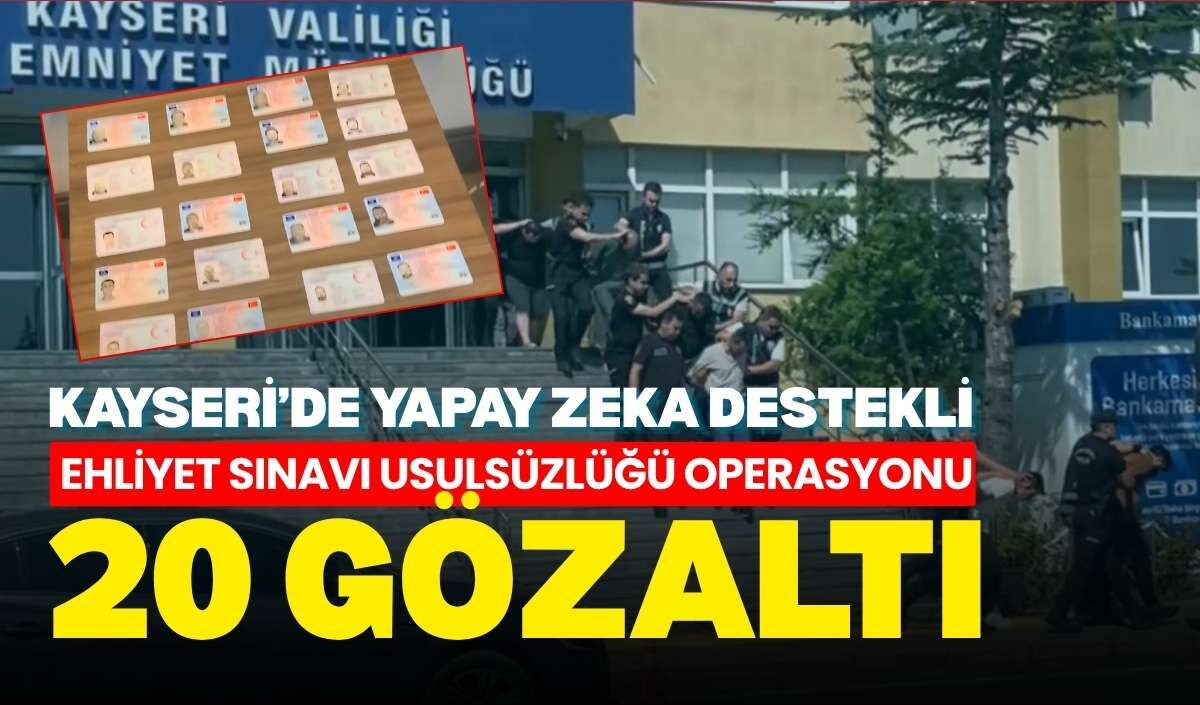 Kayseri’de yapay zeka destekli ehliyet sınavı usulsüzlüğü operasyonu: 20 Gözaltı
