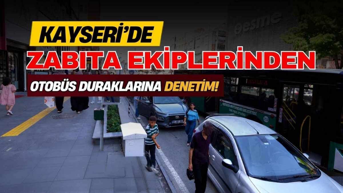 Kayseri’de zabıta ekiplerinden otobüs duraklarına denetim!