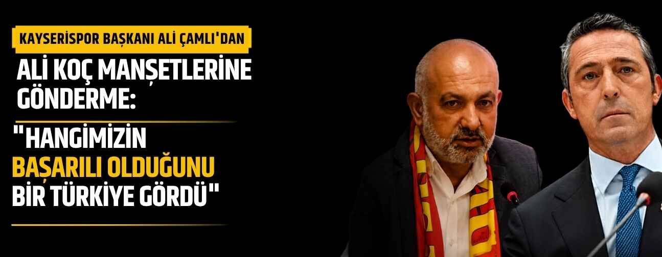 Kayserispor Başkanı Ali Çamlı’dan Ali Koç manşetlerine gönderme: Hangimizin başarılı olduğunu bir Türkiye gördü