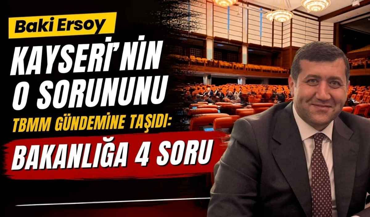 Baki Ersoy Kayseri’nin o sorununu TBMM gündemine taşıdı: Bakanlığa 4 soru