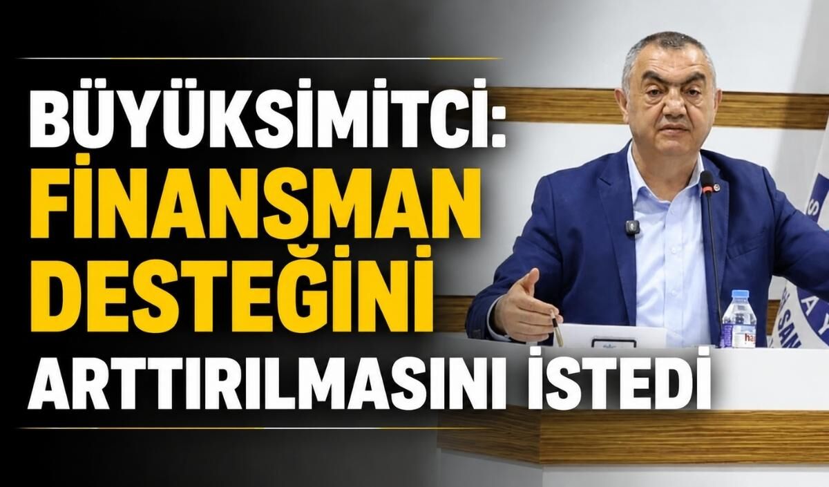 Başkan Büyüksimitci: Sanayici üretmeye hazır ama finansmana ulaşamıyor