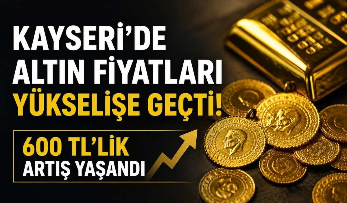 Kayseri’de altın fiyatları yükselişe geçti! 600 TL’lik artış yaşandı