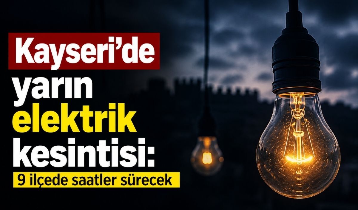 Kayseri’de yarın elektrik kesintisi: 9 ilçede saatler sürecek