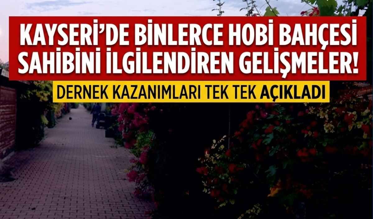 Kayseri'de binlerce hobi bahçesi sahibini ilgilendiren gelişmeler! HOBİ-DER açıkladı