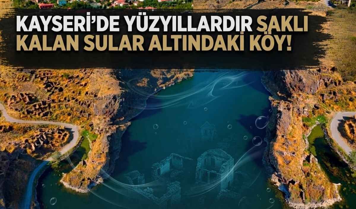 Kayseri’de yüzyıllardır saklı kalan sular altındaki köy!