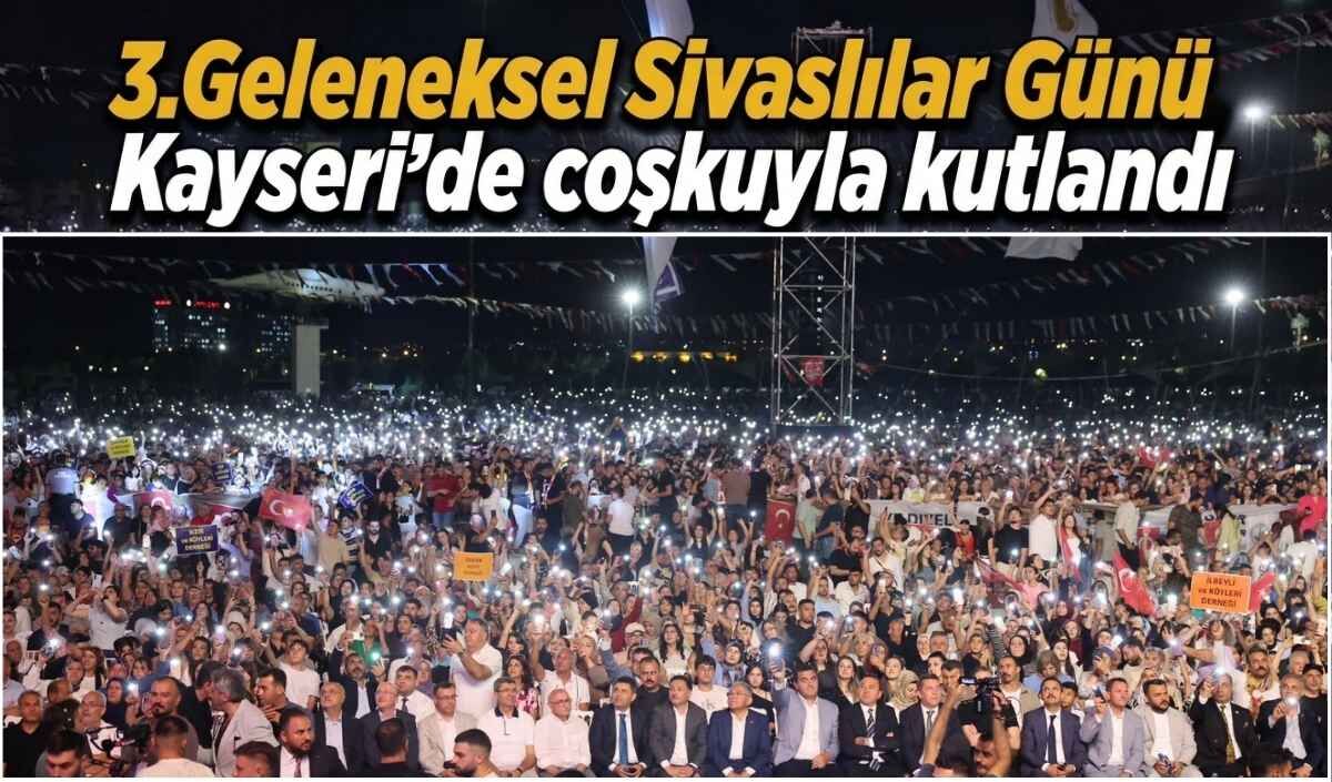 Kayseri’de Sivaslılar Günü coşkusu: 150 binden fazla kişi Millet Bahçesi’nde buluştu