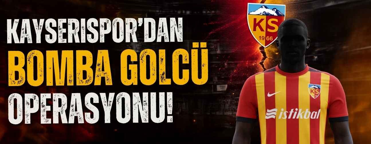 Kayserispor’dan bomba golcü transferi operasyonu!