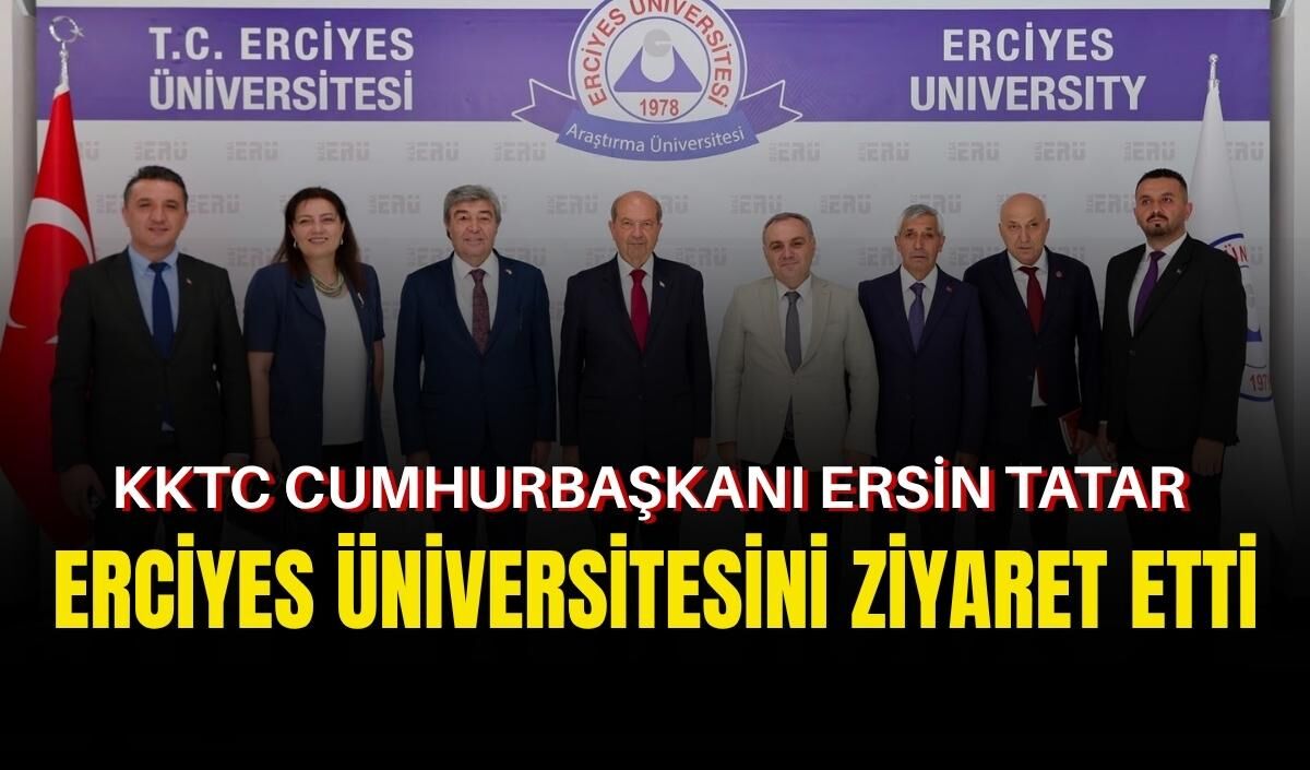 KKTC Cumhurbaşkanı Ersin Tatar, Erciyes Üniversitesi’ni ziyaret etti