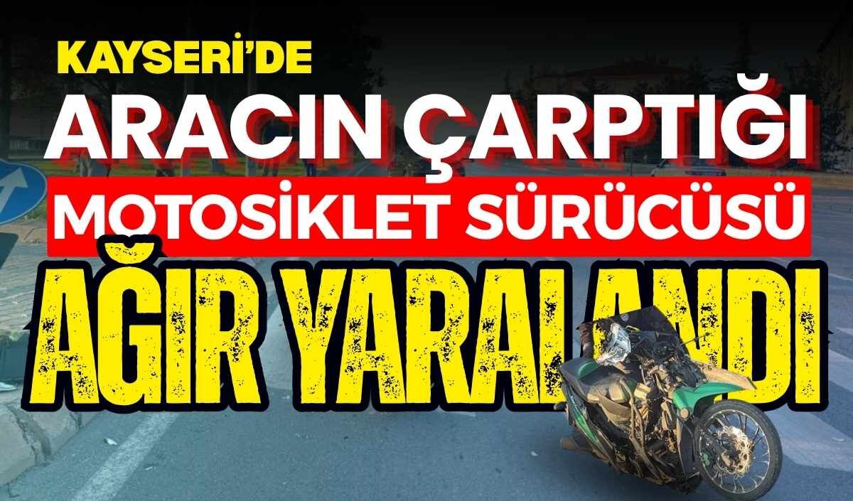 Kayseri’de aracın çarptığı motosiklet sürücüsü ağır yaralandı