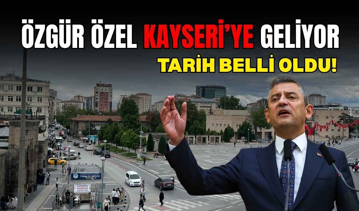 Özgür Özel Kayseri’ye geliyor: Tarih belli oldu!