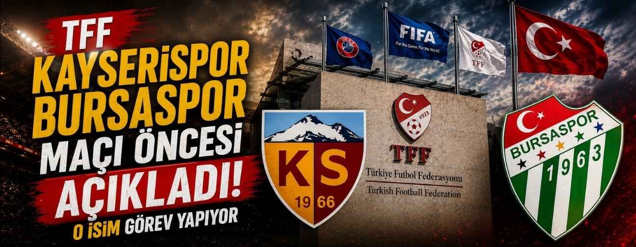 TFF Kayserispor Bursaspor maçı öncesi açıkladı! O isim görev yapıyor