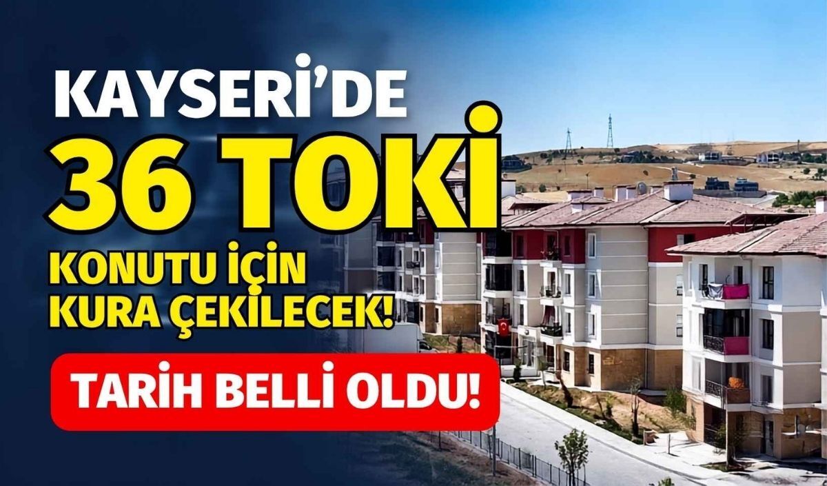 Kayseri’de 36 TOKİ konutu için kura çekilecek: Tarih belli oldu!