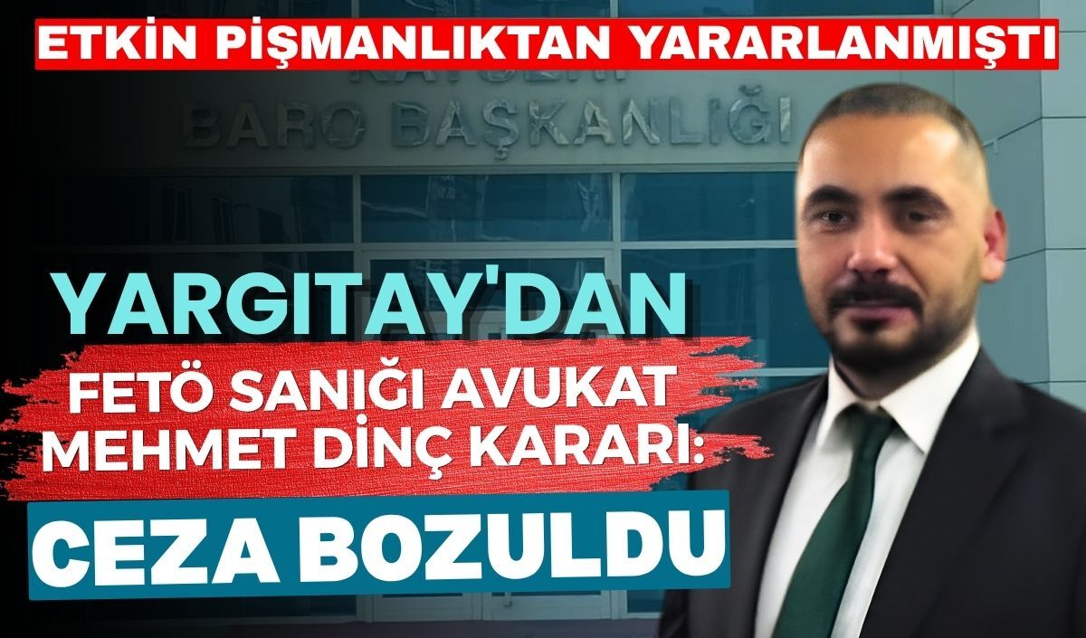 Yargıtay'dan FETÖ sanığı Avukat Mehmet Dinç kararı: Ceza bozuldu