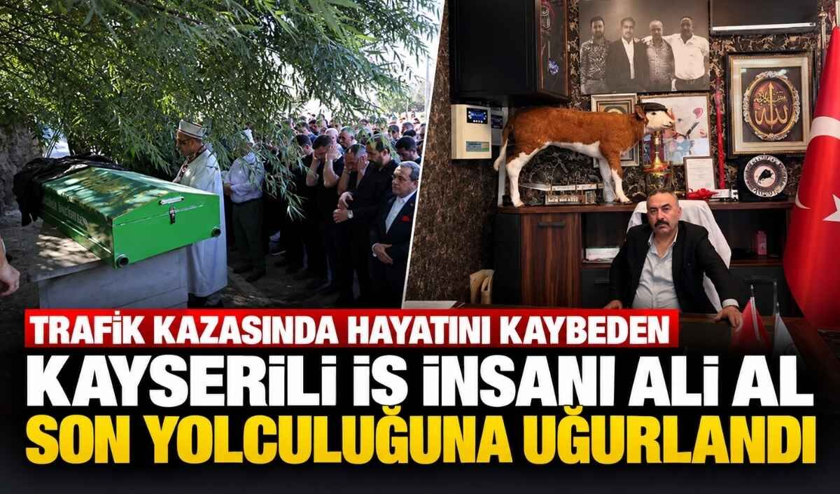 Trafik Kazasında hayatını kaybeden Kayserili iş insanı Ali Al son yolculuğuna uğurlandı
