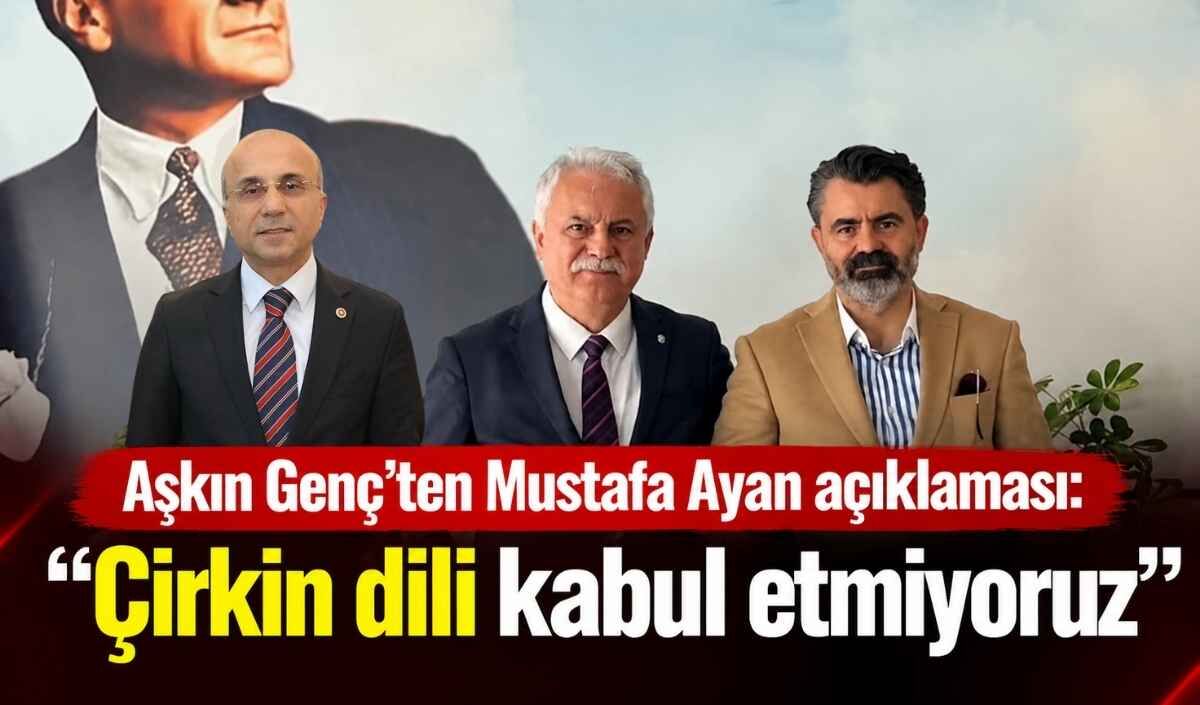 Aşkın Genç’ten Mustafa Ayan açıklaması: Çirkin dili kabul etmiyoruz