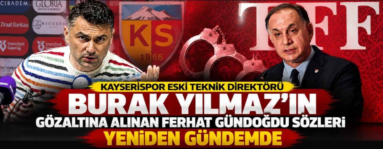 Kayserispor eski teknik direktörü Burak Yılmaz’ın gözaltına alınan Ferhat Gündoğdu sözleri yeniden gündemde
