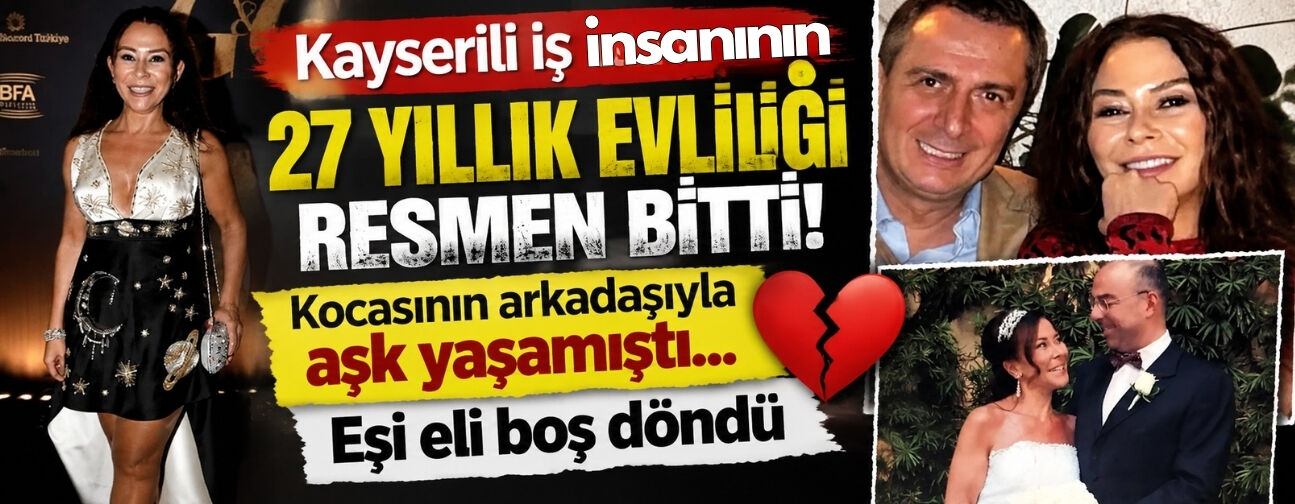 Kayserili iş insanının 27 yıllık evliliği resmen bitti! Kocasının arkadaşıyla aşk yaşamıştı
