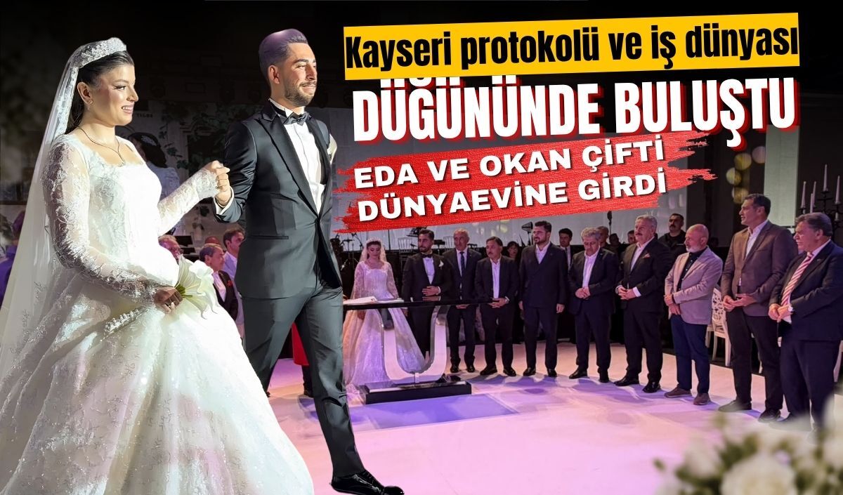 Kayseri protokolü ve iş dünyası düğününde buluştu: Eda ve Okan çifti dünyaevine girdi
