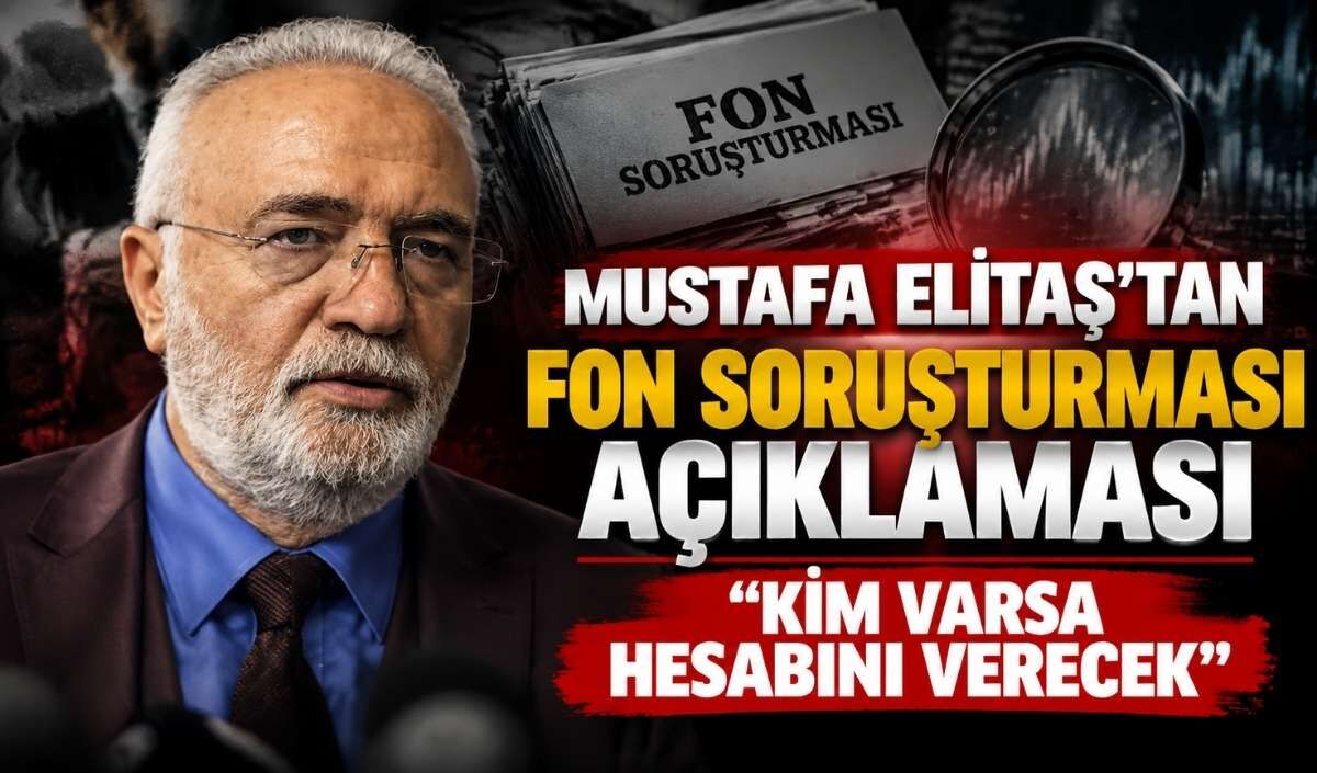 Mustafa Elitaş’tan fon soruşturması açıklaması: “Kim varsa hesabını verecek”