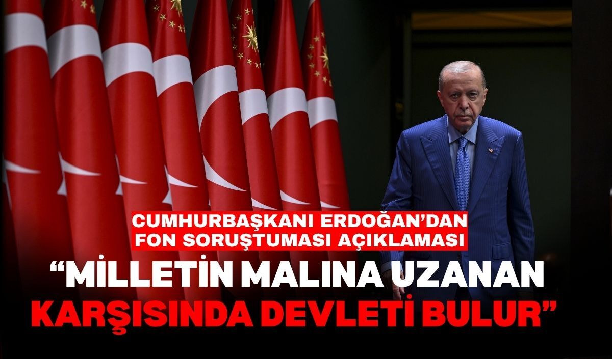Cumhurbaşkanı Erdoğan’dan fon soruştuması açıklaması “Milletin malına uzanan karşısında devleti bulur”