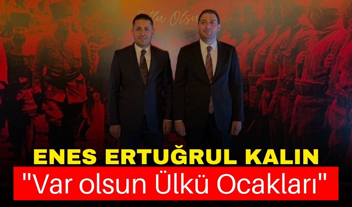 Enes Ertuğrul Kalın: "Var olsun Ülkü Ocakları"